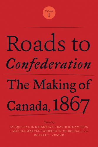 Cover image for Roads to Confederation: The Making of Canada, 1867, Volume 1