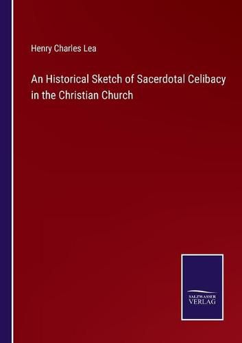 An Historical Sketch of Sacerdotal Celibacy in the Christian Church