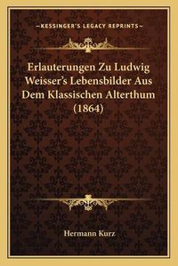 Cover image for Erlauterungen Zu Ludwig Weisser's Lebensbilder Aus Dem Klassischen Alterthum (1864)