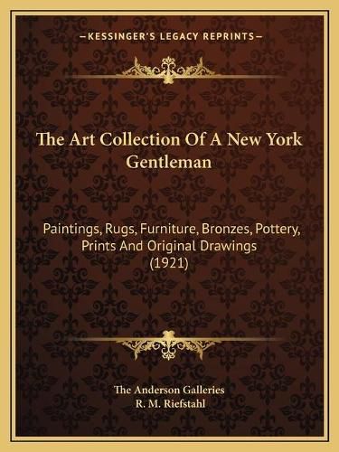 Cover image for The Art Collection of a New York Gentleman: Paintings, Rugs, Furniture, Bronzes, Pottery, Prints and Original Drawings (1921)