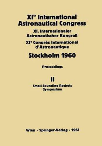 XIth International Astronautical Congress Stockholm 1960: Proceedings Vol II: Small Sounding Rockets Symposium