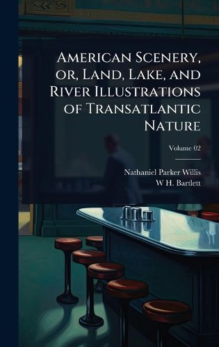 Cover image for American Scenery, or, Land, Lake, and River Illustrations of Transatlantic Nature