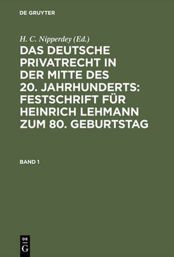 Cover image for Das Deutsche Privatrecht in Der Mitte Des 20. Jahrhunderts: Festschrift Fur Heinrich Lehmann Zum 80. Geburtstag. Band 1