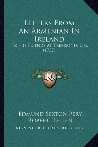 Cover image for Letters from an Armenian in Ireland: To His Friends at Trebisond, Etc. (1757)