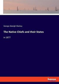 Cover image for The Native Chiefs and their States: in 1877