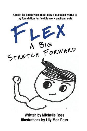 Cover image for Flex - A Big Stretch Forward: A book for employees about how a business works to lay foundation for flexible work environments