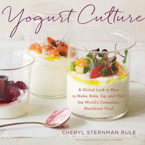 Cover image for Yogurt Culture: A Global Look at How to Make, Bake, Sip, and Chill the World's Creamiest, Healthiest Food