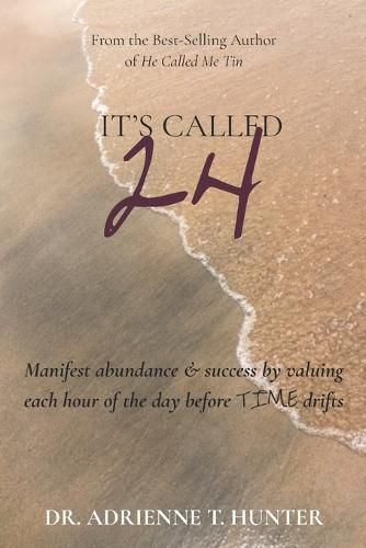 Cover image for It's Called 24: Manifest abundance & success by valuing each hour of the day before TIME drifts