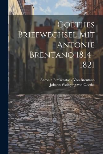 Cover image for Goethes Briefwechsel Mit Antonie Brentano 1814-1821