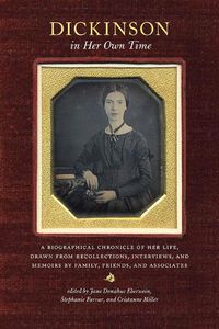 Cover image for Dickinson in Her Own Time: A Biographical Chronicle of Her Life, Drawn from Recollections, Interviews, and Memoirs by Family, Friends, and Associates