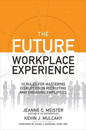 Cover image for The Future Workplace Experience: 10 Rules For Mastering Disruption in Recruiting and Engaging Employees