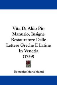 Cover image for Vita Di Aldo Pio Manuzio, Insigne Restauratore Delle Lettere Greche E Latine in Venezia (1759)