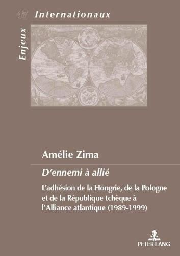 Cover image for D'Ennemi A Allie: L'Adhesion de la Hongrie, de la Pologne Et de la Republique Tcheque A l'Alliance Atlantique (1989-1999)