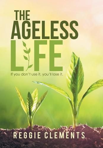 Cover image for The Ageless Life: If You Don't Use It, You'Ll Lose It.