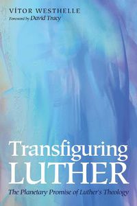 Cover image for Transfiguring Luther: The Planetary Promise of Luther's Theology