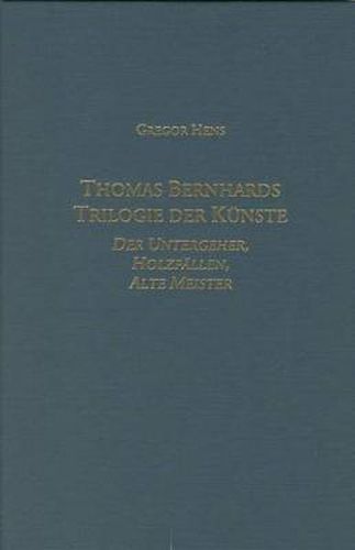 Thomas Bernhards Trilogie der Kunste: Der Untergeher, Holzfallen, Alte Meister