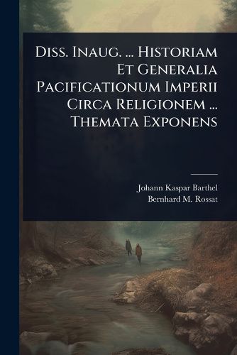 Cover image for Diss. Inaug. ... Historiam Et Generalia Pacificationum Imperii Circa Religionem ... Themata Exponens