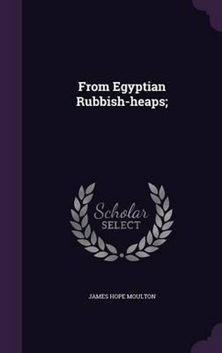Cover image for From Egyptian Rubbish-Heaps;