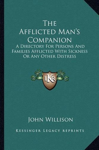 The Afflicted Man's Companion: A Directory for Persons and Families Afflicted with Sickness or Any Other Distress