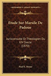 Cover image for Etude Sur Marsile de Padoue: Jurisconsulte Et Theologien Du XIV Siecle (1870)