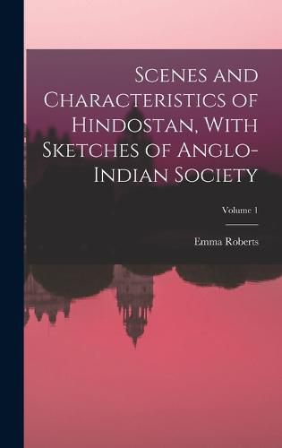 Scenes and Characteristics of Hindostan, With Sketches of Anglo-Indian Society; Volume 1