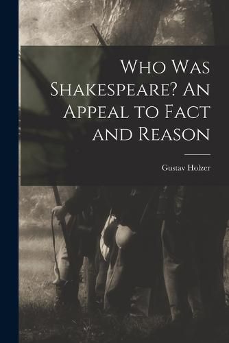 Cover image for Who was Shakespeare? An Appeal to Fact and Reason