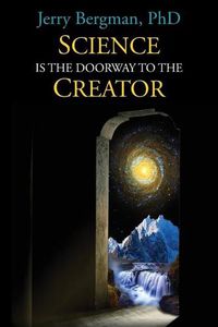 Cover image for Science Is the Doorway to the Creator: Nobel Laureates, Eminent Scientists and Others Who Reject Orthodox Darwinism