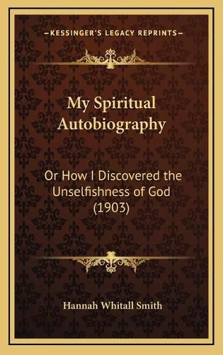 My Spiritual Autobiography: Or How I Discovered the Unselfishness of God (1903)