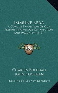 Cover image for Immune Sera: A Concise Exposition of Our Present Knowledge of Infection and Immunity (1917)