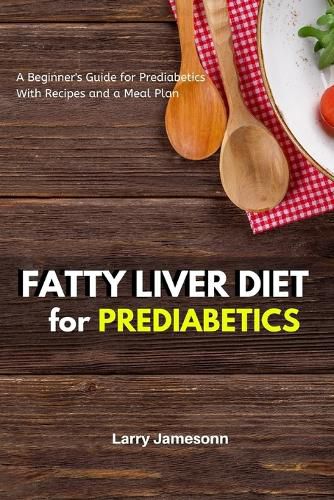 Cover image for Fatty Liver Diet: A Beginner's Guide for Prediabetics With Recipes and a Meal Plan