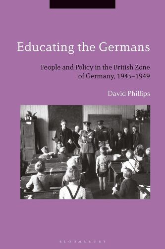 Cover image for Educating the Germans: People and Policy in the British Zone of Germany, 1945-1949