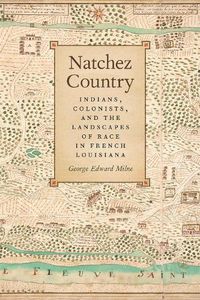 Cover image for Natchez Country: Indians Colonists, and the Landscapes of Race in French Louisiana