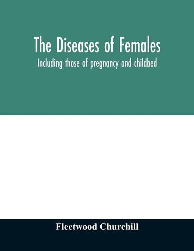 Cover image for The diseases of females: including those of pregnancy and childbed