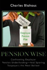 Cover image for Pension Wise: Confronting Employer Pension Underfunding - And Sparing Taxpayers the Next Bailout