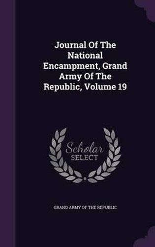 Cover image for Journal of the National Encampment, Grand Army of the Republic, Volume 19