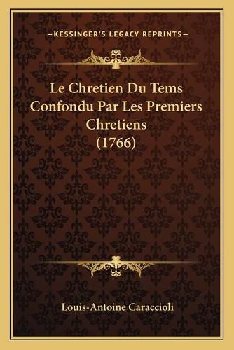 Le Chretien Du Tems Confondu Par Les Premiers Chretiens (1766)