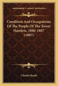 Cover image for Condition and Occupations of the People of the Tower Hamlets, 1886-1887 (1887)