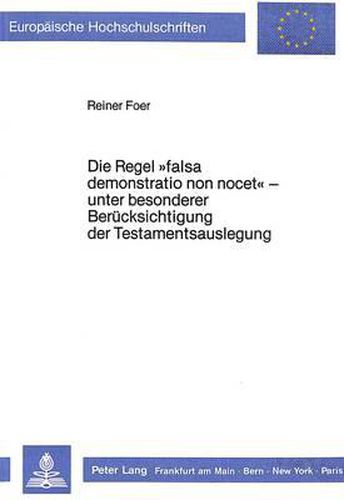 Cover image for Die Regel -Falsa Demonstratio Non Nocet- - Unter Besonderer Beruecksichtigung Der Testamentsauslegung