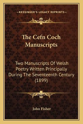 Cover image for The Cefn Coch Manuscripts: Two Manuscripts of Welsh Poetry Written Principally During the Seventeenth Century (1899)