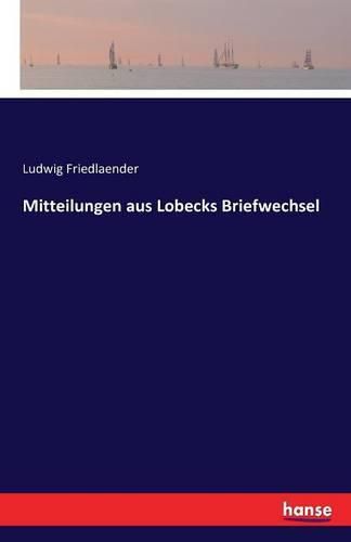 Mitteilungen aus Lobecks Briefwechsel