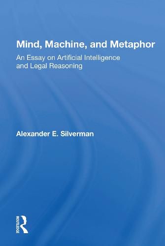 Mind, Machine, and Metaphor: An Essay on Artificial Intelligence and Legal Reasoning