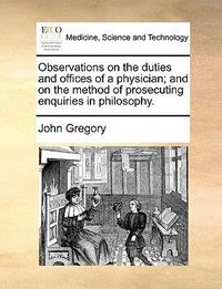 Cover image for Observations on the Duties and Offices of a Physician; And on the Method of Prosecuting Enquiries in Philosophy.