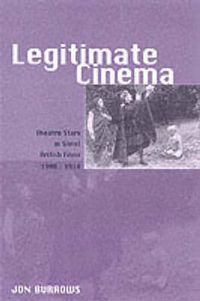 Cover image for Legitimate Cinema: Theatre Stars in Silent British Films, 1908-1918