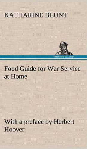 Cover image for Food Guide for War Service at Home Prepared under the direction of the United States Food Administration in co-operation with the United States Department of Agriculture and the Bureau of Education, with a preface by Herbert Hoover