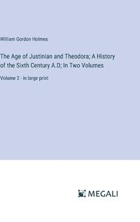 Cover image for The Age of Justinian and Theodora; A History of the Sixth Century A.D; In Two Volumes