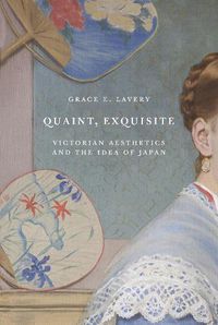 Cover image for Quaint, Exquisite: Victorian Aesthetics and the Idea of Japan