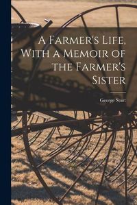 Cover image for A Farmer's Life, With a Memoir of the Farmer's Sister