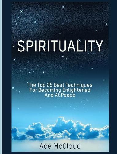 Cover image for Spirituality: The Top 25 Best Techniques For Becoming Enlightened And At Peace