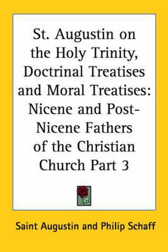 St. Augustin on the Holy Trinity, Doctrinal Treatises and Moral Treatises (1886)