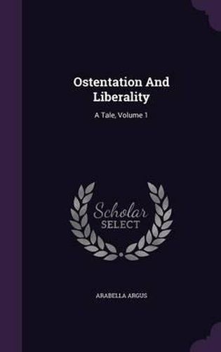 Cover image for Ostentation and Liberality: A Tale, Volume 1